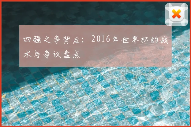 四强之争背后：2016年世界杯的战术与争议盘点