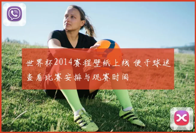 世界杯2014赛程壁纸上线 便于球迷查看比赛安排与观赛时间
