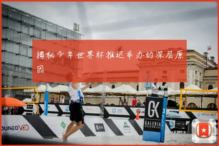 揭秘今年世界杯推迟举办的深层原因