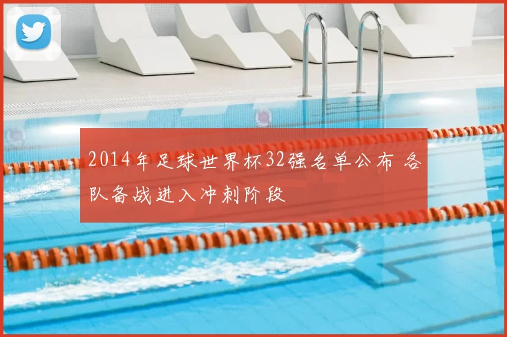 2014年足球世界杯32强名单公布 各队备战进入冲刺阶段