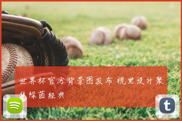 世界杯官方背景图发布 视觉设计聚焦绿茵经典
