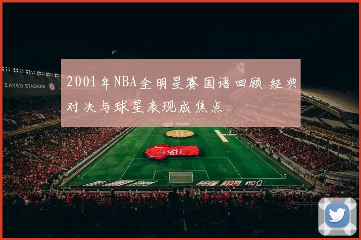 2001年NBA全明星赛国语回顾 经典对决与球星表现成焦点