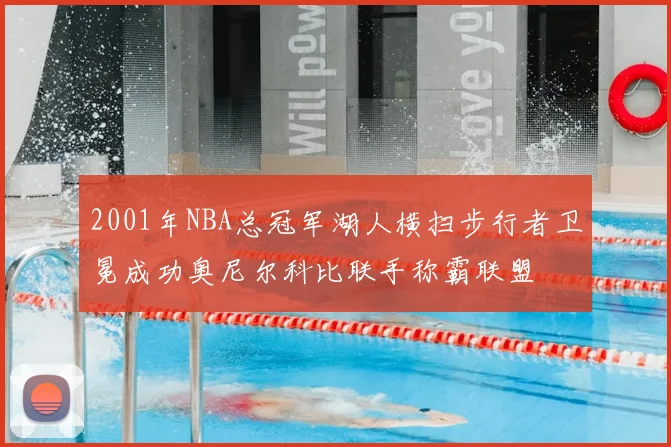 2001年NBA总冠军湖人横扫步行者卫冕成功奥尼尔科比联手称霸联盟